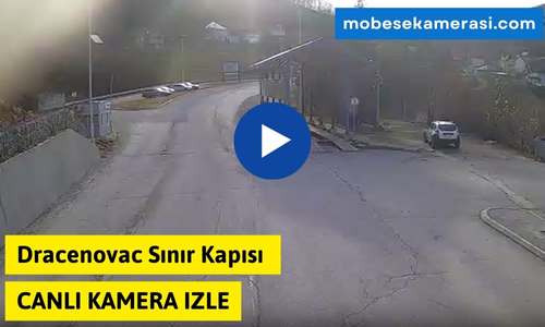 Dracenovac Sınır Kapısı Canlı Kamera izle