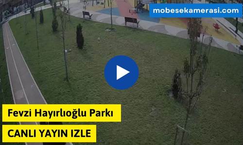 Fevzi Hayırlıoğlu Parkı Canlı Kamera izle
