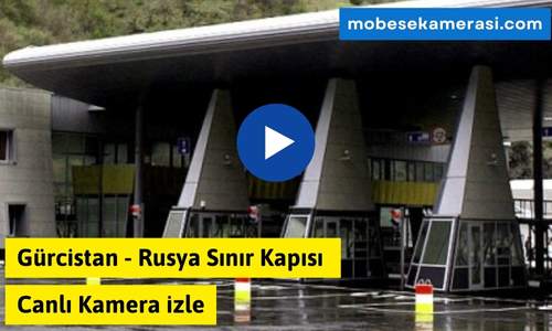 Gürcistan – Rusya Sınır Kapısı Canlı Kamera izle