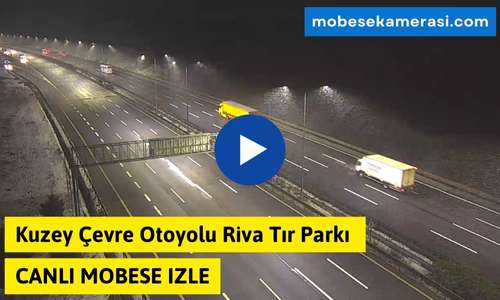 Kuzey Çevre Otoyolu Riva Tır Parkı Canlı Mobese izle