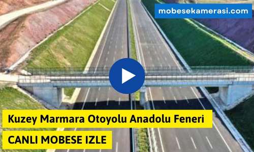 Kuzey Marmara Otoyolu Anadolu Feneri Canlı Mobese izle